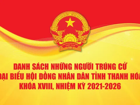 Thanh Hóa: Danh sách những người trúng cử đại biểu HĐND khóa XVIII, nhiệm kỳ 2021-2026